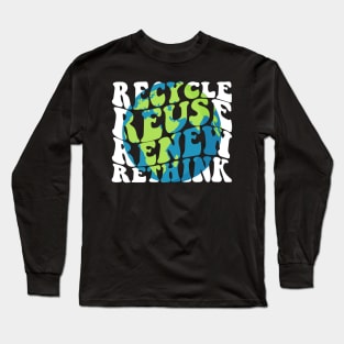 Recycle Reuse Renew Rethink Earth Day Environmental Activism Long Sleeve T-Shirt